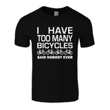 I Have Too Many Bicycles Said Nobody Ever Fun T-Shirt