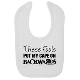 'These fools Put My Cape on Backwards' Funny Baby Bib