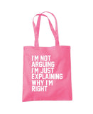 I'm Not Arguing I'm Just Explaining Why I'm Right Tote Shopper Bag