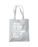 I'm Not Arguing I'm Just Explaining Why I'm Right Tote Shopper Bag