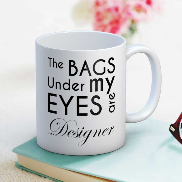 The Bags Under My Eyes Are Designer Fun Coffee Mug