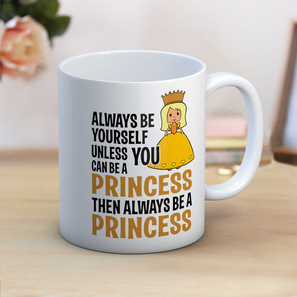 Always Be Yourself Unless You Can Be A Princess Mug