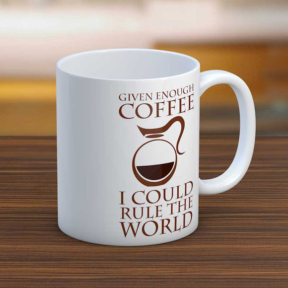 Given Enough Coffee I Could Rule The World Fun Mug