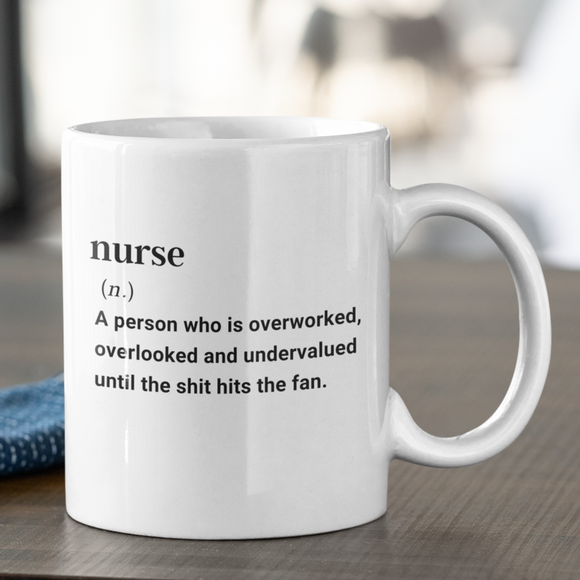 Fun definition of a Nurse gift mug, printed with nurse (n.) A person who is overworked, overlooked and undervalued until the shit hits the fan
