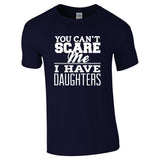 You Can't Scare Me I Have Daughters Fun T Shirt For Dad