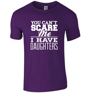 You Can't Scare Me I Have Daughters Fun T Shirt For Dad
