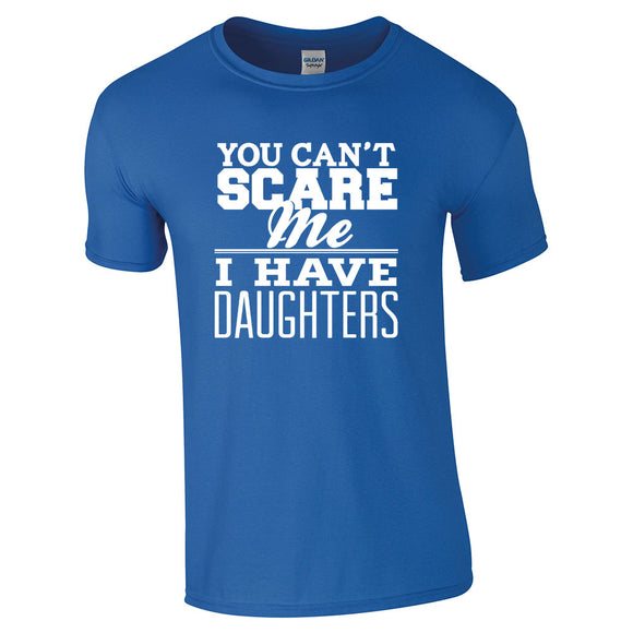 You Can't Scare Me I Have Daughters Fun T Shirt For Dad