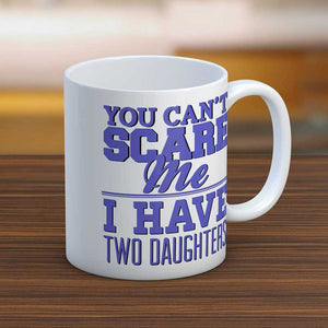 You Can't Scare Me I Have Two Daughter's Mug
