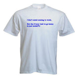 Funny I Don't Mind Coming to Work slogan T-Shirt