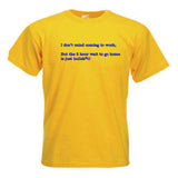 Funny I Don't Mind Coming to Work slogan T-Shirt